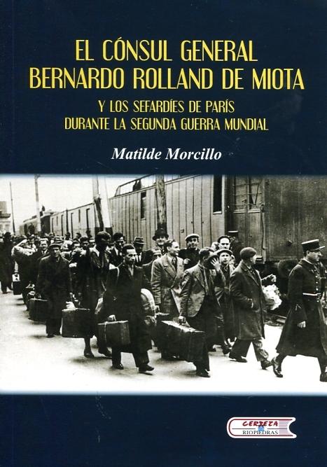 El cónsul general Bernardo Rolland de Miota: y los sefardíes de París durante la segunda Guerra Mundial. 