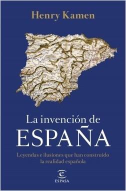 La invención de España "Leyendas e ilusiones que han construido la realidad española". 