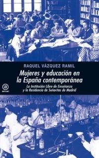 Mujeres y educación en la España contemporánea "La Institución Libre de Enseñanza y la Residencia de Señoritas de Madrid". 