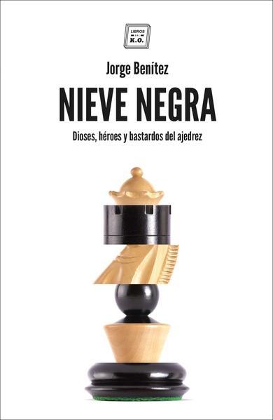 Nieve negra "Dioses, héroes y bastardos del ajedrez". 