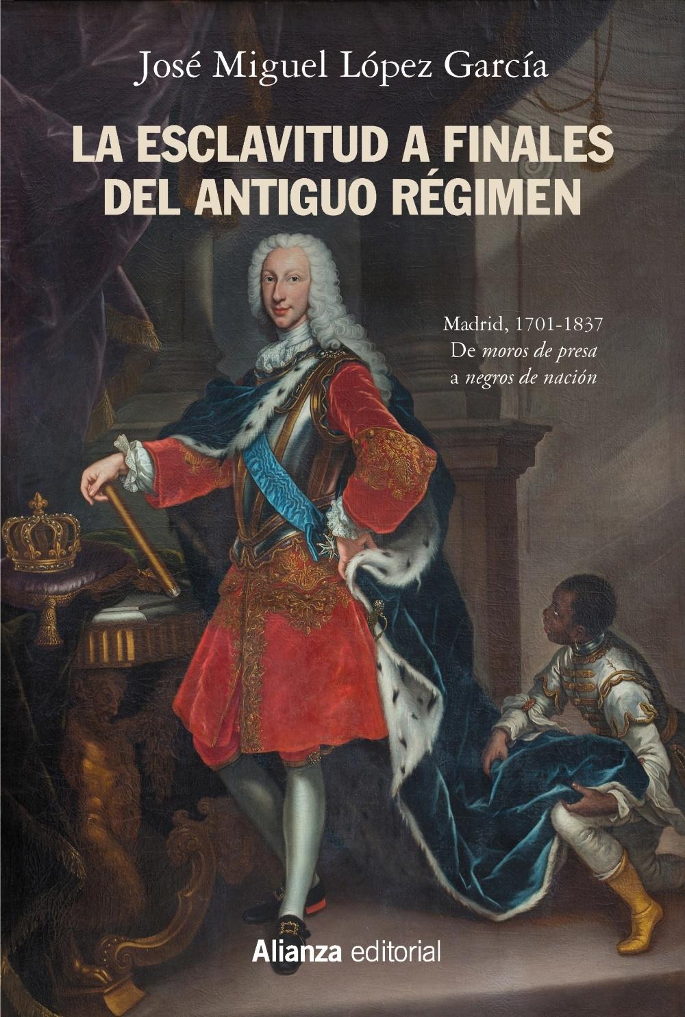 La esclavitud a finales del Antiguo Régimen "Madrid, 1701-1837, De 'moros de presa' a 'negros de nación'"
