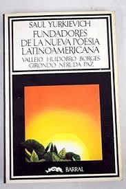 Fundadores de la nueva poesía latinoamericana "Vallejo - Huidobro - Borges - Girondo - Neruda - Paz". 