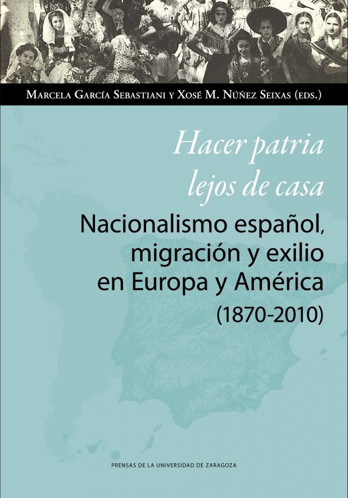 Hacer patria lejos de casa. Nacionalismo español, migración y exilio en Europa y América  "(1870-2010)". 