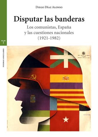 Disputar las banderas "Los comunistas, España y las cuestiones nacionales (1921-1982)"