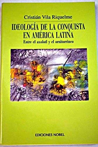 Ideología de la Conquista en América Latina "Entre el axolotl y el ornitorrinco". 