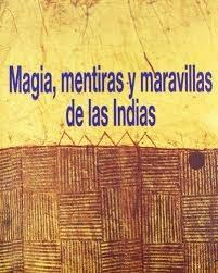 Magia, mentiras y maravillas de las Indias. 