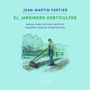El jardinero horticultor "Manual para cultivar con éxito pequeñas huertas biointensivas"