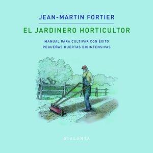 El jardinero horticultor "Manual para cultivar con éxito pequeñas huertas biointensivas". 