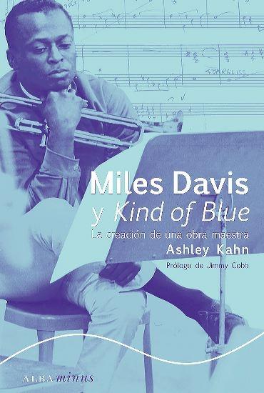 Miles Davis y <Kind of Blue> "La creación de una obra maestra". 