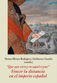 "Que aya virrey en aquel reyno" "Vencer la distancia en el imperio español "