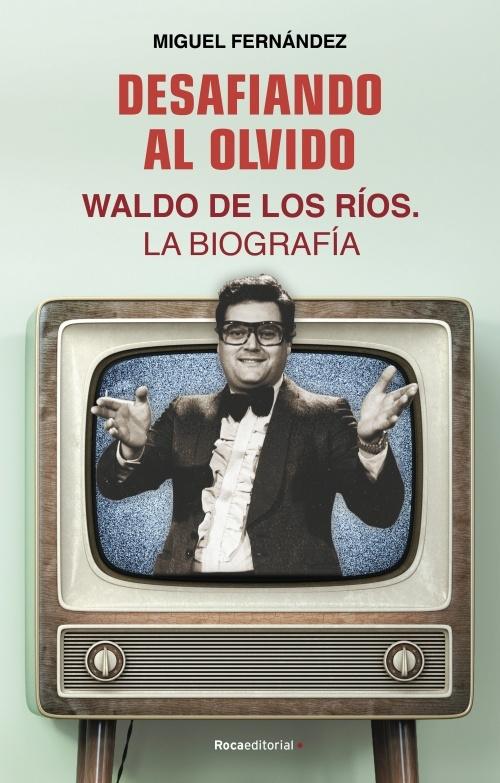 Desafiando al olvido. Waldo de los Rios "La biografía"