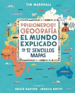 Prisioneros de la geografía "El mundo explicado en 12 sencillos mapas". 