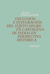 Exclusión e integración del sujeto negro en Cartagena de Indias en perspectiva histórica. 