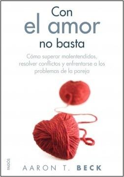 Con el amor no basta "Cómo superar malentendidos, resolver conflictos y enfrentarse a los problemas de la pareja". 