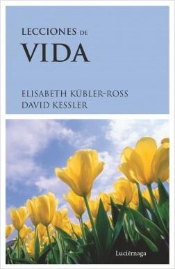 Lecciones de vida "Dos expertos sobre la muerte y el morir nos enseñan acerca de los misterios de la vida y del vivir"