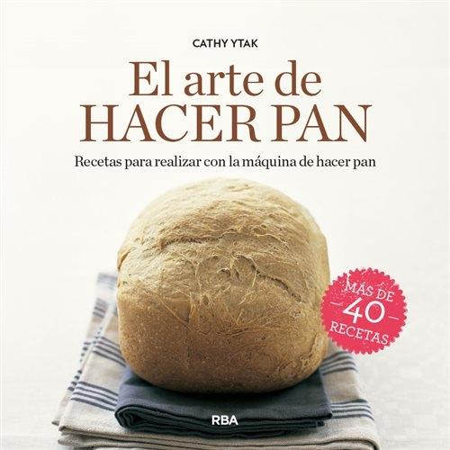 El arte de hacer pan "Recetas para realizar con la máquina de hacer pan"