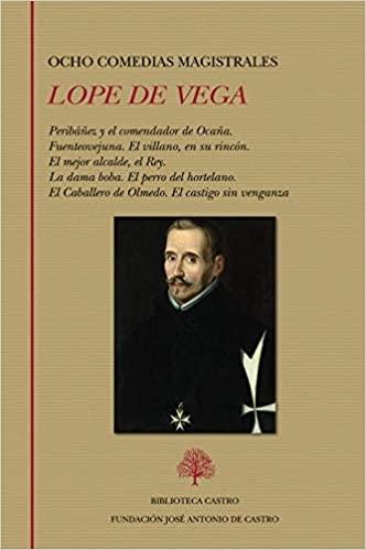 Ocho Comedias magistrales "Peribáñez y el comendador de Ocaña / Fuenteovejuna / El villano, en su rincón / El mejor alcalde, el Rey"