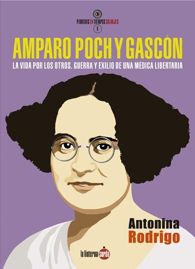 Amparo Poch y Gascón. La vida por los otros "Guerra y exilio de una médica libertaria"