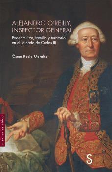 Alejandro O'Reilly, inspector general "Poder militar, familia y territorio en el reinado de Carlos III"