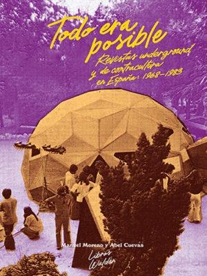 Todo era posible "Revistas underground y de contracultura en España, 1968-1983"