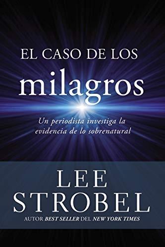 El caso de los milagros "Un periodista investiga la evidencia de lo sobrenatural"