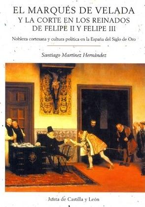 El Marqués de Velada y la Corte en los reinados de Felipe II y Felipe III "Nobleza cortesana y cultura política en la España del Siglo de Oro". 