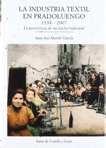 La industria textil en Pradoluengo. 1534-2007 "La pervivencia de un núcleo industrial". 