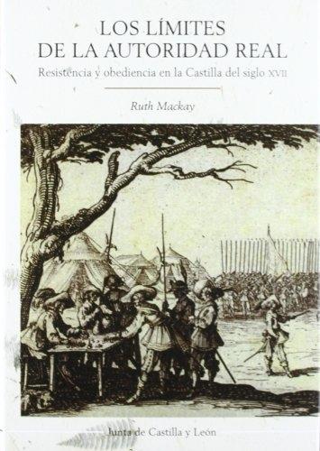 Los límites de la autoridad real "Resistencia y obediencia en la Castilla del siglo XVII"