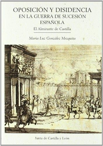 Oposición y disidencia en la guerra de sucesión española "El Almirante de Castilla". 
