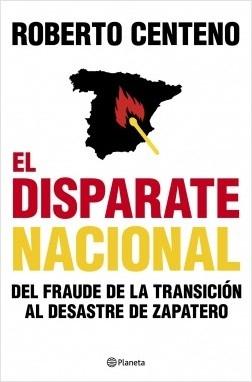 El disparate nacional "Del fraude de la Transición al desastre de ZP"