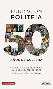 Fundación Politeia. 50 años de cultura - I: De los orígenes del hombre al mundo del Renacimiento. 