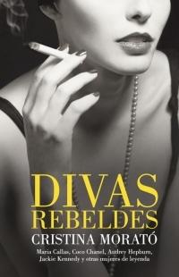 Divas rebeldes "María Callas, Coco Chanel, Audrey Hepburn, Jackie Kennedy y otras mujeres"