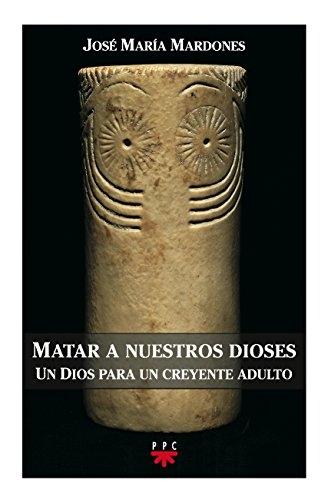 Matar a nuestros dioses "Un Dios para un creyente adulto". 