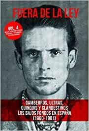 Fuera de la ley - Vol. 4: Gamberros, ultras, quinquis y clandestinos "Los bajos fondos en España (1960-1981)".