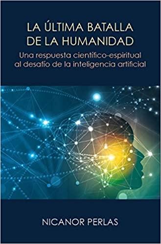 La última batalla de la humanidad "Una respuesta científico-espiritual al desafío de la Inteligencia Artificial". 