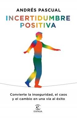 Incertidumbre positiva "Convierte la inseguridad, el caos y el cambio en una vía al éxito"