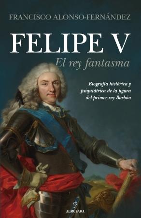 Felipe V. El rey fantasma. 