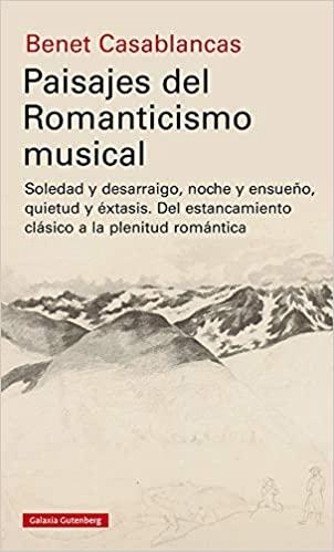 Paisajes del Romanticismo musical "Soledad y desarraigo, noche y ensueño, quietud y éxtasis".