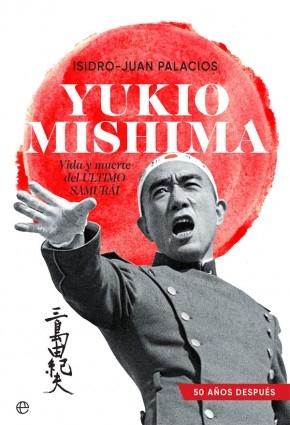 Yukio Mishima "Vida y muerte del último samurái". 