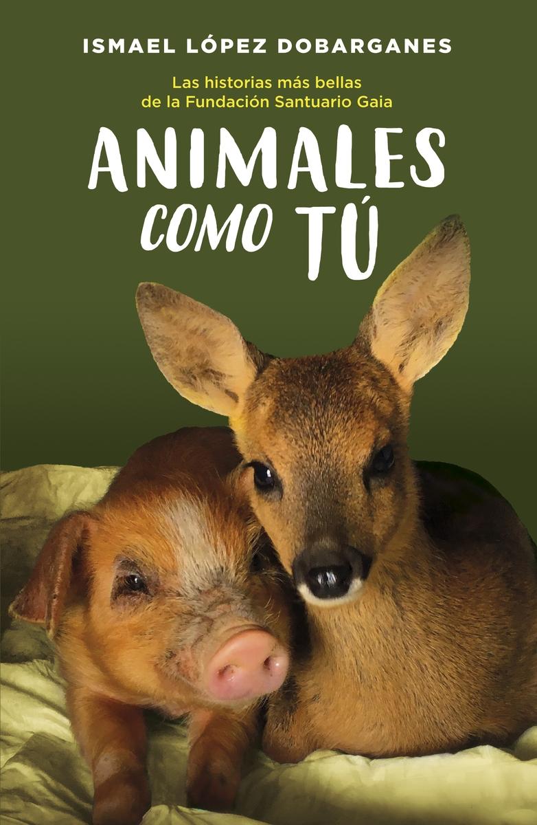 Animales como tú "Las historias más bellas de la Fundación Santuario Gaia"