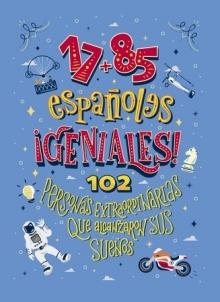 17 + 85 españoles ¡geniales! "102 personas extraordinarias que alcanzaron sus sueños"