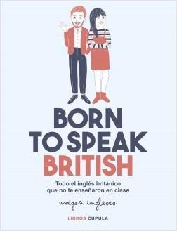 Born to speak Bristish "Todo el inglés británico que no te enseñaron en clase". 