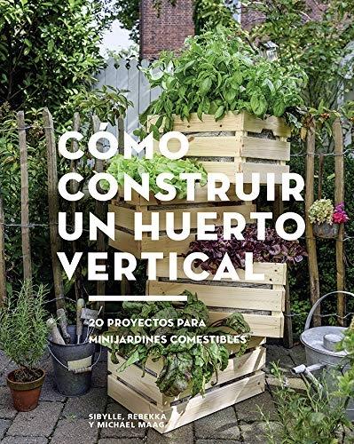 Cómo construir un huerto vertical  "20 proyectos para minijardines comestibles"