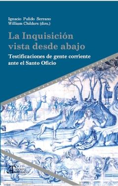 La Inquisición vista desde abajo "Testificaciones de gente corriente ante el Santo Oficio". 