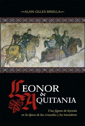Leonor de Aquitania "Una figura de leyenda en la época de las cruzadas y los trovadores". 