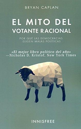 El mito del votante racional "Por qué las democracias eligen malas políticas".