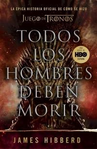 Todos los hombres deben morir "La épica historia oficial de cómo se hizo 'Juego de Tronos'".