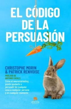 El código de la persuasión "Cómo el neuromarketing puede ayudarte a persuadir de cualquier cosa a cualquier persona...". 