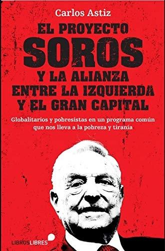 El proyecto Soros y la alianza entre la izquierda y el gran capital "Globalitarios y pobresistas en un programa común que nos lleva a la pobreza y tiranía". 