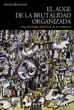 El auge de la brutalidad organizada "Una sociología histórica de la violencia"